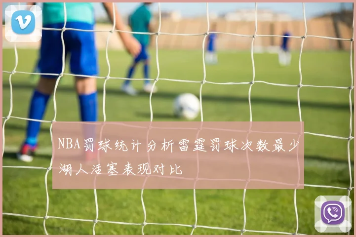 NBA罚球统计分析雷霆罚球次数最少湖人活塞表现对比